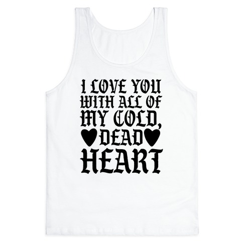 I Love You With All Of My Cold, Dead Heart Tank Top