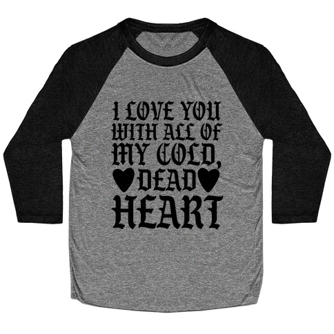 I Love You With All Of My Cold, Dead Heart Baseball Tee