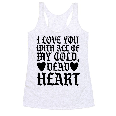 I Love You With All Of My Cold, Dead Heart Racerback Tank Top