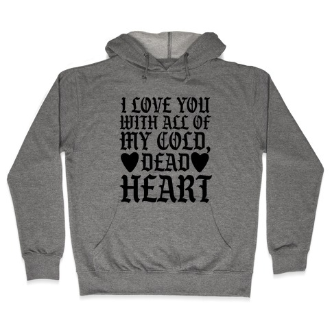 I Love You With All Of My Cold, Dead Heart Hooded Sweatshirt
