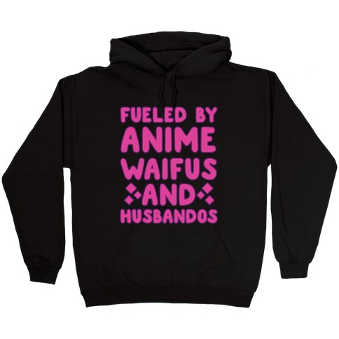 Fueled By Anime Waifus And Husbandos Hooded Sweatshirt