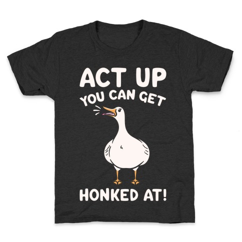 Act Up You Can Get Honked At Parody White Print Kids T-Shirt