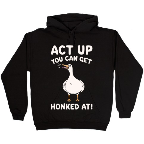 Act Up You Can Get Honked At Parody White Print Hooded Sweatshirt