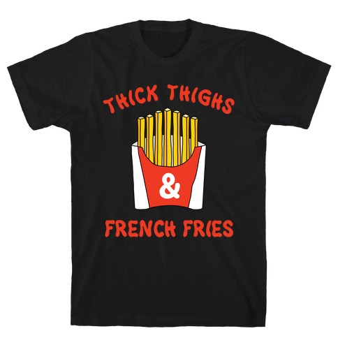 Thick Thighs and French Fries T-Shirt
