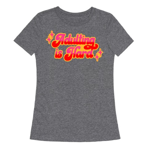Adulting Is Hard Womens T-Shirt