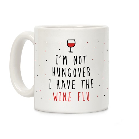 I'm Not Hungover I Have The Wine Flu Coffee Mug