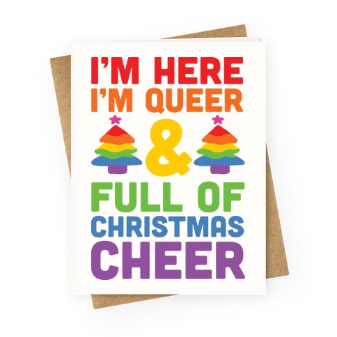 I'm Here I'm Queer And I'm Full Of Christmas Cheer Greeting Card