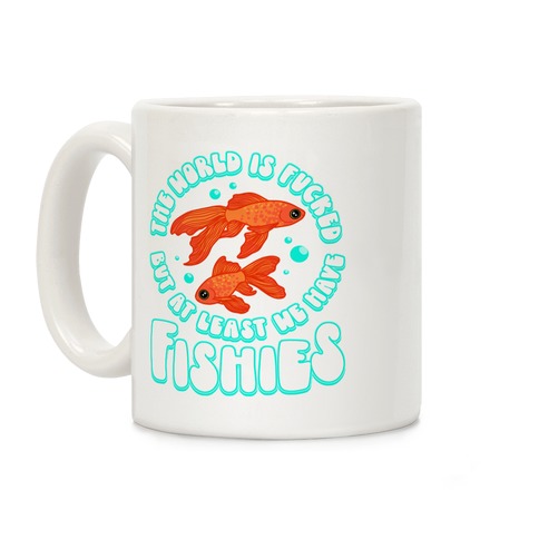 The World is F***ed But At Least We Have Fishies Goldfish Coffee Mug