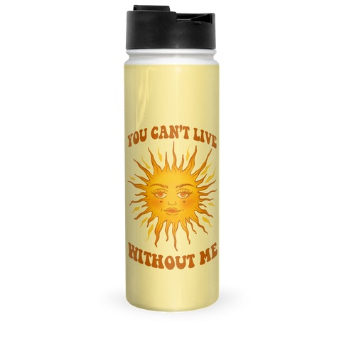 You Can't Live Without Me Travel Mug