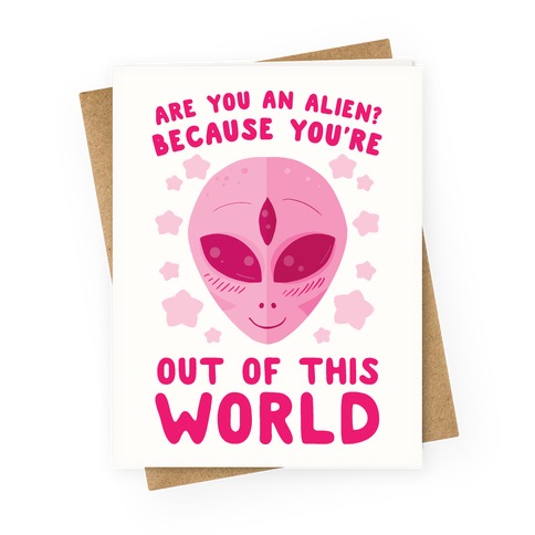 Are You An Alien? Because You're Out Of This World Greeting Card