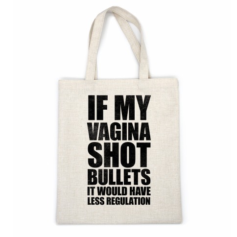 If My Vagina Shot Bullets It Would Have Less Regulation (White Ink) Casual Tote