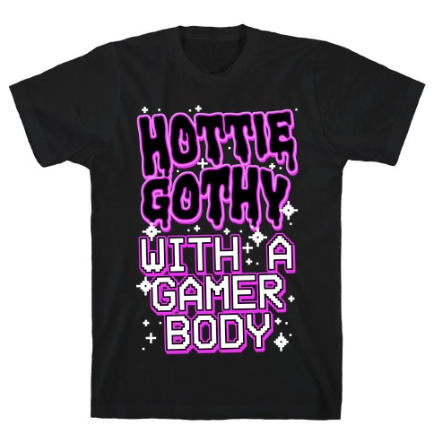 Hottie Gothy With a Gamer Body T-Shirt