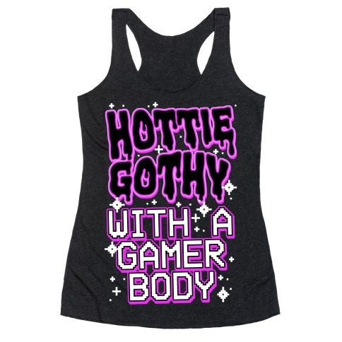Hottie Gothy With a Gamer Body Racerback Tank Top