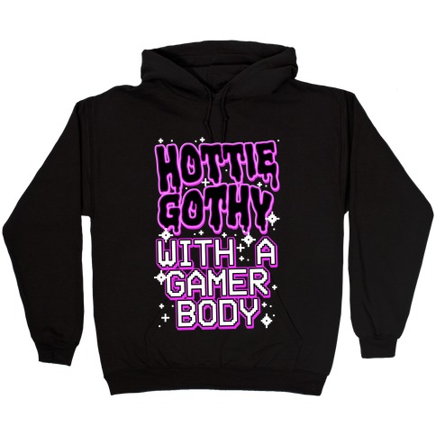 Hottie Gothy With a Gamer Body Hooded Sweatshirt