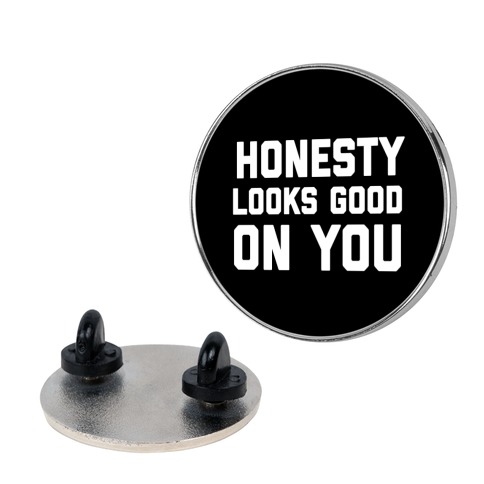 Honesty Looks Good On You Pin