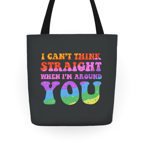 I Can't Think Straight When I'm Around You Tote
