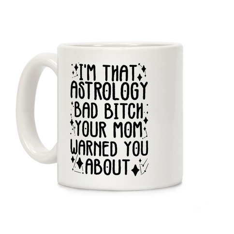 I'm That Astrology Bad Bitch Your Mom Warned You About Coffee Mug