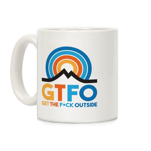 GTFO Get The F*ck Outside Coffee Mug