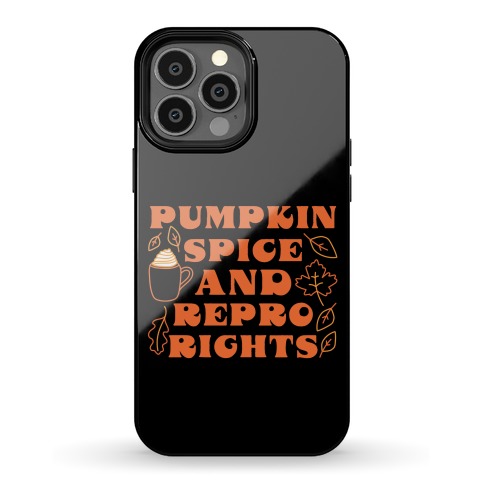 Pumpkin Spice and Repro Rights Phone Case