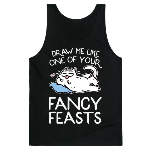 Draw Me Like One Of Your Fancy Feasts Tank Top