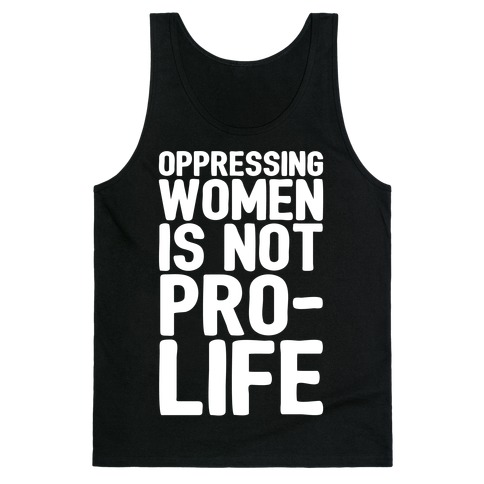 Oppressing Women Is Not Pro-Life White Print Tank Top