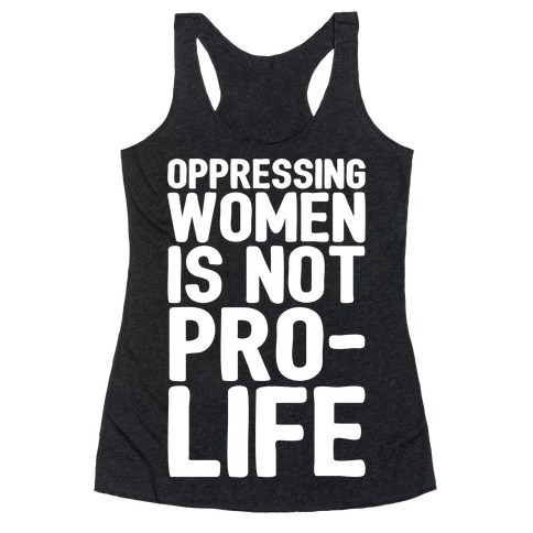 Oppressing Women Is Not Pro-Life White Print Racerback Tank Top