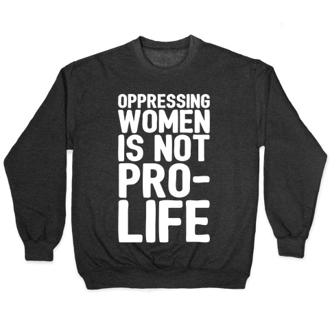 Oppressing Women Is Not Pro-Life White Print Pullover
