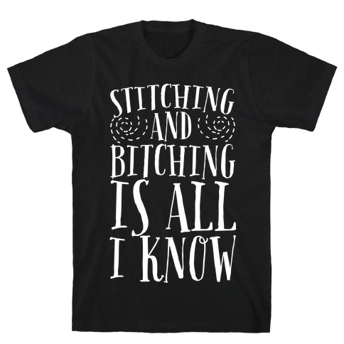 Stitching and Bitching is All I Know T-Shirt
