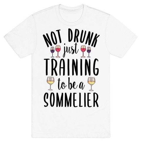 Not Drunk Just Training to be a Sommelier T-Shirt