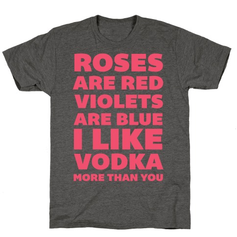 Roses Are Red Violets Are Blue I Like Vodka More Than You T-Shirt