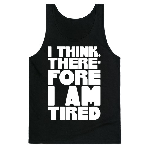 I Think Therefore I Am Tired Tank Top