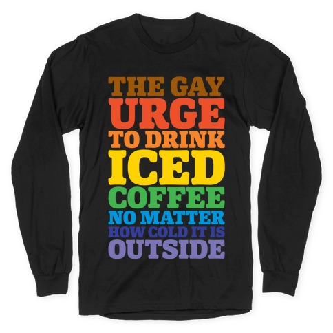 The Gay Urge To Drink Iced Coffee Long Sleeve T-Shirt