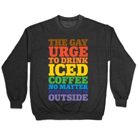 The Gay Urge To Drink Iced Coffee Pullover