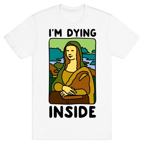 I'm Dying Inside Mona Lisa Parody T-Shirt