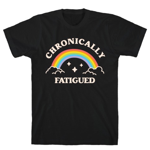 Chronically Fatigued T-Shirt
