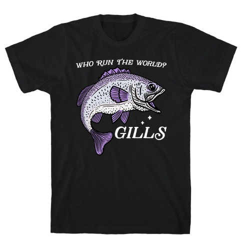 Who Run The World? Gills T-Shirt