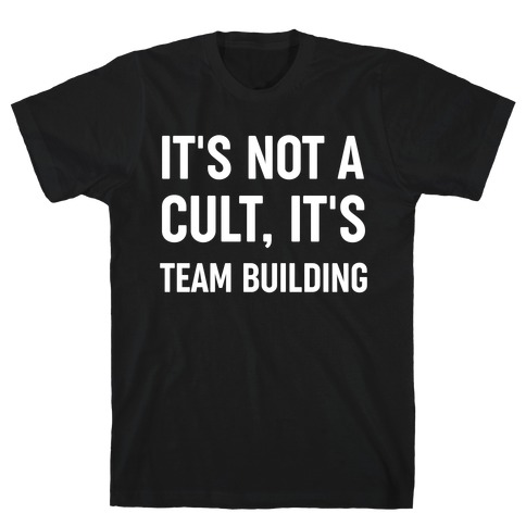 It's Not A Cult, It's Team Building T-Shirt