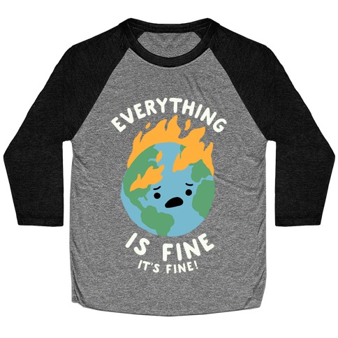 Everything Is Fine It's Fine Baseball Tee
