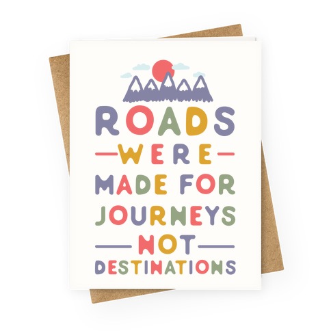 Roads Were Made For Journeys Greeting Card