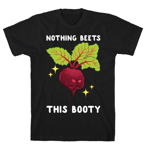 Nothing Beets This Booty T-Shirt