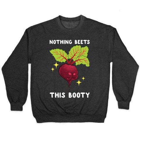 Nothing Beets This Booty Pullover