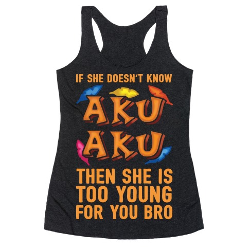 If She Doesn't Know Aku Aku Then She Is Too Young For You Bro Racerback Tank Top