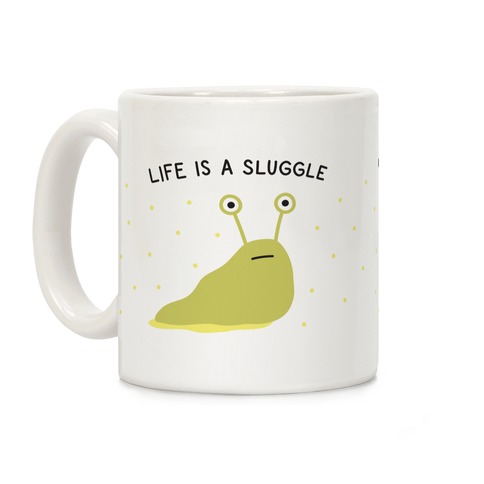 Life Is A Sluggle Coffee Mug