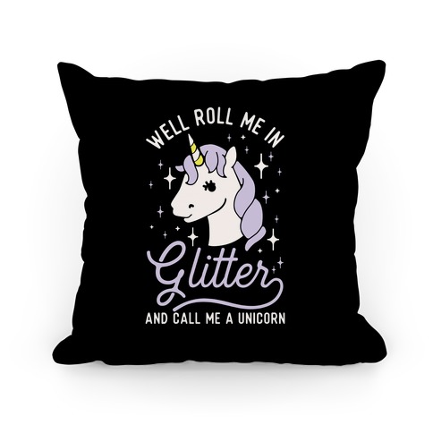 Well Roll Me In Glitter And Call Me a Unicorn Pillow