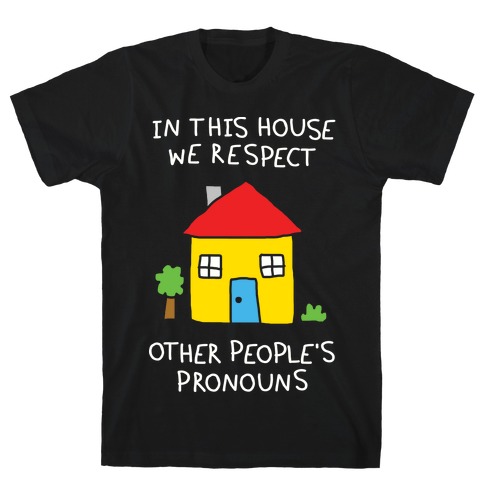 In This House We Respect Other People's Pronouns T-Shirt