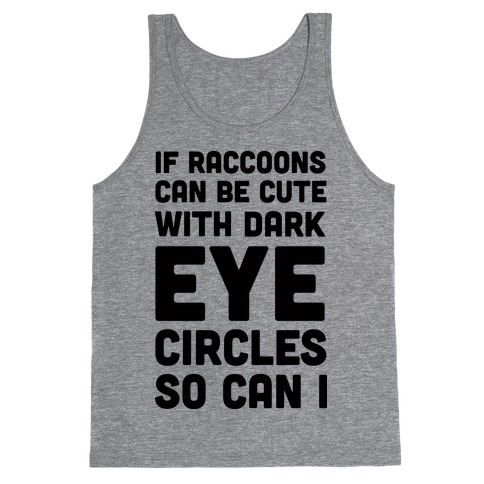 If Raccoons Can Be Cute With Dark Eye Circles So Can I Tank Top