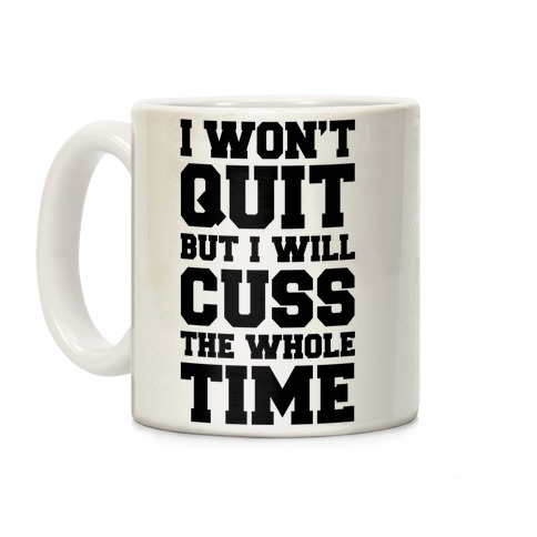 I Won't Quit But I Will Cuss The Whole Time Coffee Mug