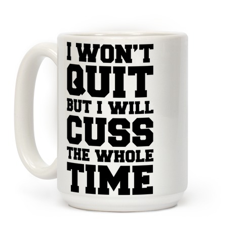 I Won't Quit But I Will Cuss The Whole Time Coffee Mugs | LookHUMAN