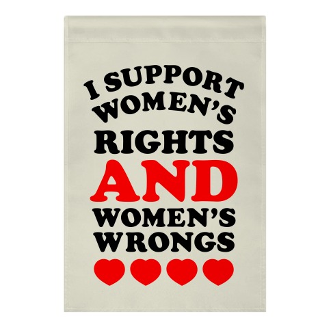 I Support Women's Rights AND Women's Wrongs <3 Garden Flag