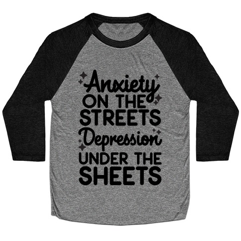 Anxiety On The Streets, Depression Under The Sheets Baseball Tee